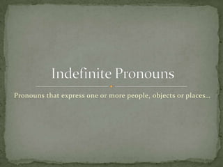 Pronouns that express one or more people, objects or places…
 