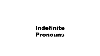 Indefinite
Pronouns
 