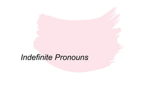 Indefinite Pronouns
 