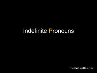 Indefinite Pronouns
 