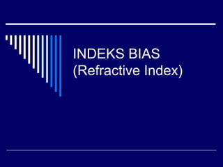 INDEKS BIAS
(Refractive Index)
 