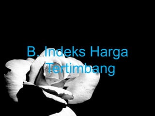 B. Indeks Harga
   Tertimbang
 