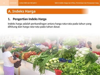 1. Pengertian Indeks Harga
Indeks harga adalah perbandingan antara harga rata-rata pada tahun yang
dihitung dan harga rata-rata pada tahun dasar.
A. Indeks Harga
4
 