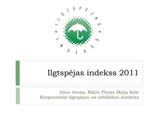 Ilgtspējas indekss 2011 Dace Avena, Māris Plūme Maija Kāle Korporatīvās ilgtspējas un atbildības institūts 