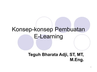 Konsep-konsep Pembuatan
E-Learning
Teguh Bharata Adji, ST, MT,
M.Eng.
1

 