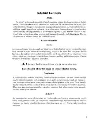 2
Industrial Electronics
Atom
Valance electron
Due to
Shell An energy band in which electrons orbit the nucleus of an atom
Classification of matter based on semiconductor theory.
Conductor
Insulator
 