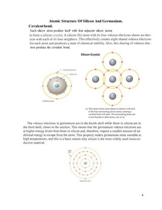 4
Atomic Structure Of Silicon And Germanium.
Covalentbond.
Each silicon atom position itself with four adjacent silicon atoms
tron produce the covalent bond.
Silicon Crystal.
 