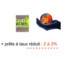 + prêts à taux réduit :  2 à 3%  * * * * * * * * * * * 