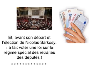 Et, avant son départ et l’élection de Nicolas Sarkosy, il a fait voter une loi sur le régime spécial des retraites des députés ! * * * * * * * * * * * * *  