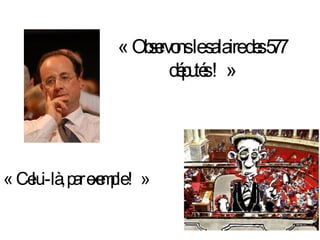 « Observons le salaire des 577 députés ! » « Celui-là, par exemple ! » 