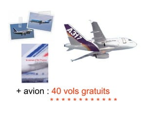 + avion :  40 vols   gratuits  * * * * * * * * * * * * 