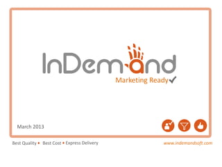 Marketing Ready




  March 2013

Best Quality   Best Cost Express Delivery                www.indemandsoft.com
 