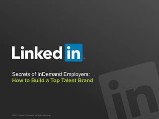 Secrets of InDemand Employers:
How to Build a Top Talent Brand

©2013 LinkedIn Corporation. All Rights Reserved.

 