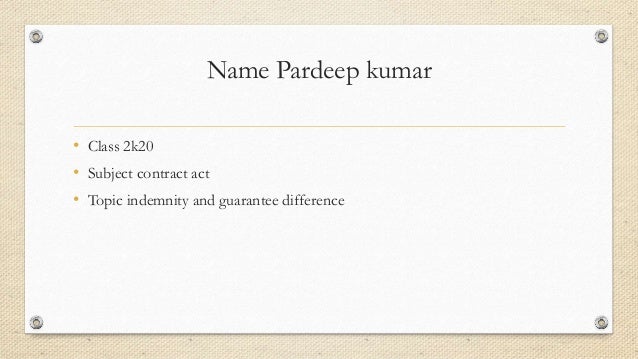 Name Pardeep kumar
• Class 2k20
• Subject contract act
• Topic indemnity and guarantee difference
 
