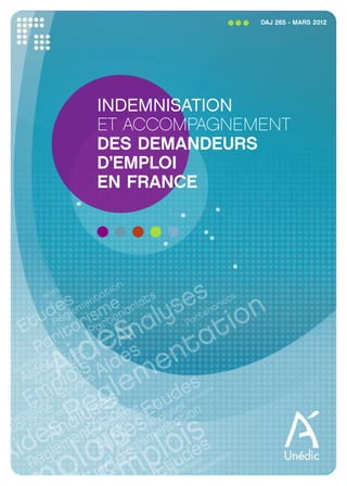 DAJ 265 - MARS 2012




INDEMNISATION
ET ACCOMPAGNEMENT
DES DEMANDEURS
D’EMPLOI
EN FRANCE
 
