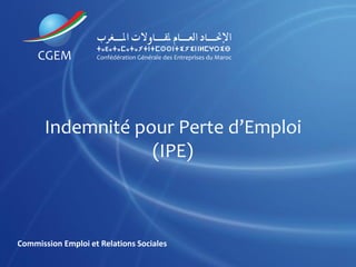 Indemnité pour Perte d’Emploi 
(IPE) 
Commission Emploi et Relations Sociales 
 