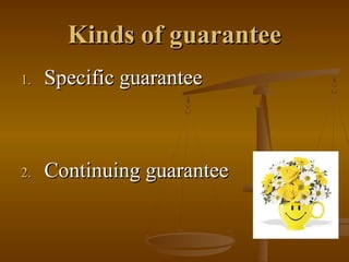 Kinds of guarantee
1.   Specific guarantee



2.   Continuing guarantee
 