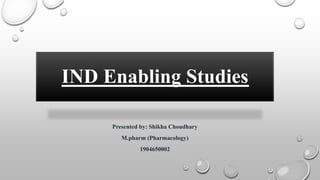 IND Enabling Studies
Presented by: Shikha Choudhary
M.pharm (Pharmacology)
1904650002
 