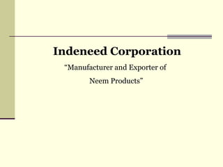 Indeneed Corporation “ Manufacturer and Exporter of  Neem Products” 