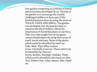 Preparing the ground, digging the pits, preparing the pots, mixing of manure, etc. Was done.Students involved in plantation were given a plant each and assigned the care of those named plants.Putting of boards & placards & distribution of literatures of herbal plants is done.In all the participating schools, there are 30 to 50 students each (depending on the school) and teacher coordinators who are delegated the responsibility of protecting and caring for the Herbal Garden in their respective schools. This helped to  build a sense of belongingness among all the participants and the plants.