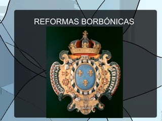 REFORMAS BORBÓNICAS
 