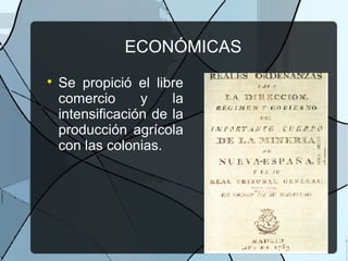 ECONÓMICAS

Se propició el libre
comercio y la
intensificación de la
producción agrícola
con las colonias.
 