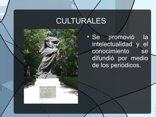 CULTURALES

Se promovió la
intelectualidad y el
conocimiento se
difundió por medio
de los periódicos.
 