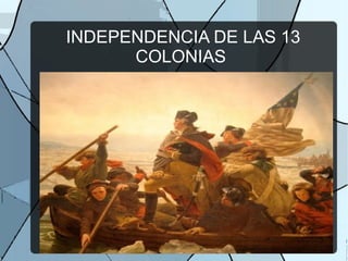 INDEPENDENCIA DE LAS 13
COLONIAS
 
