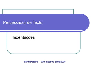 Processador de Texto ,[object Object],Mário Pereira  Ano Lectivo 2008/2009   