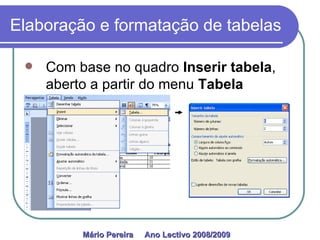 Elaboração e formatação de tabelas Com base no quadro  Inserir tabela , aberto a partir do menu  Tabela Mário Pereira  Ano Lectivo 2008/2009   