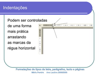 Indentações Podem ser controladas de uma forma mais prática arrastando as marcas da  régua horizontal Formatações de tipos de letra, parágrafos, texto e páginas Mário Pereira  Ano Lectivo 2008/2009   