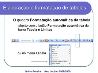 Elaboração e formatação de tabelas O quadro  Formatação automática da tabela    aberto com o botão  Formatação automática  da   barra  Tabela e Limites ou no menu  Tabela Mário Pereira  Ano Lectivo 2008/2009   