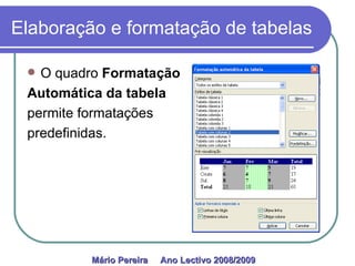 Elaboração e formatação de tabelas O quadro  Formatação Automática da tabela permite formatações predefinidas. Mário Pereira  Ano Lectivo 2008/2009   