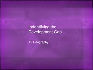 Indentifying the Development Gap A2 Geography 