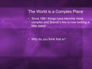 The World is a Complex PlaceSince 1981 things have become more complex and Brandt’s line is now looking a little datedWhy do you think that is?