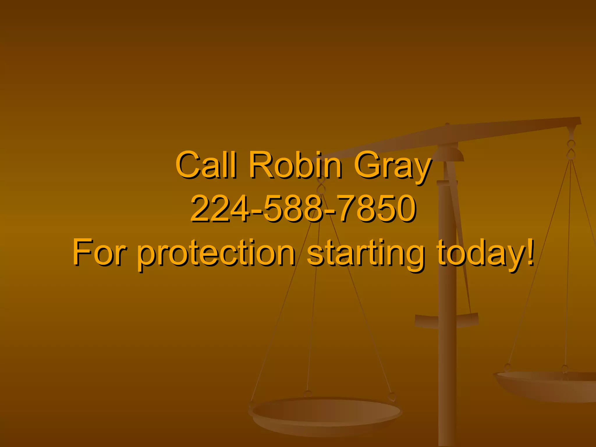 Call Robin Gray 224-588-7850 For protection starting today! 