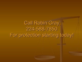 Call Robin Gray 224-588-7850 For protection starting today! 