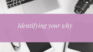 Identifying your why
 