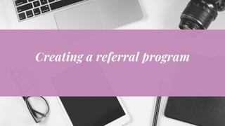 Creating a referral program
 