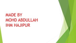 MADE BY
MOHD ABDULLAH
IHM HAJIPUR
 