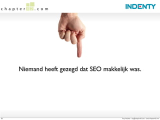 Niemand heeft gezegd dat SEO makkelijk was.




30                                       Roy Huiskes - roy@chapter42.com - www.chapter42.com
 