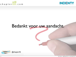 Bedankt voor uw aandacht.




     @chapter42

31                         Roy Huiskes - roy@chapter42.com - www.chapter42.com
 