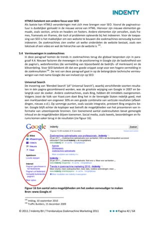 HTML5 betekent een andere focus voor SEO
    Als laatste kan HTML5 veranderingen met zich mee brengen voor SEO. Vooral de paginastruc-
    tuur is duidelijker gemaakt in de nieuwe versie van HTML. Hiervoor zijn nieuwe elementen ge-
    maakt, zoals section, article en headers en footers. Andere elementen zijn vervallen, zoals fra-
    mes, framesets en iframes, die toch al problemen opleverde bij het indexeren. Voor de toepas-
    sing van SEO is het makkelijker om een website te bouwen die zoekmachines eenvoudig kunnen
    indexeren. De zoekmachines zien sneller uit welke onderdelen de website bestaat, zoals een
    tekstvak of een video en wat de hiërarchie van de website is 105.

5.4 Vernieuwingen in zoekmachines
    In deze paragraaf komen de trends in zoekmachines terug die globaal besproken zijn in para-
    graaf 4.4. Nieuwe factoren die meewegen in de positionering in Google zijn de laadsnelheid van
    de pagina’s, webreferenties (de vermelding van bijvoorbeeld de bedrijfs- of merknaam) en de
    klikverdeling. Voor SEO betekent dit dat een goede snippet zorgt voor een hogere vermelding in
    de zoekresultaten 106. De rest van deze paragraaf gaat in op de belangrijkste technische vernieu-
    wingen van met name Google die van invloed zijn op SEO.

    Universal Search
    De invoering van ‘Blended Search’ (of ‘Universal Search’), waarbij verschillende soorten resulta-
    ten in één pagina gecombineerd worden, was de grootste wijziging van Google in 2007 en be-
    langrijk voor de zoeker. Andere zoekmachines, zoals Bing, hebben dit inmiddels overgenomen.
    Volgens Joost de Valk van Yoast.com doet Bing het in de Verenigde Staten redelijk goed, met
    een marktaandeel van ongeveer 30% en een goede combinatie van verticale resultaten (afbeel-
    dingen, nieuws e.d.). Op sommige punten, zoals sociale integratie, presteert Bing enigszins be-
    ter. Google blijft echter de koploper wat betreft de mogelijkheden van het presenteren van in-
    formatie van uiteenlopende bronnen. Een toenemend aantal zoekresultaten bevat gemengde
    inhoud en de mogelijkheden blijven toenemen. Social media, zoals tweets, beoordelingen en fo-
    rums komen vaker terug in de resultaten (zie figuur 16).




    Figuur 16 Een aantal extra mogelijkheden om het zoeken eenvoudiger te maken
    Bron: www.Google.nl

    105
          Imblog, 10 september 2010
    106
          Traffic Builders, 15 december 2009

© 2011 / Indenty BV / Trendanalyse Zoekmachine Marketing 2011             Pagina 42 / 64
 