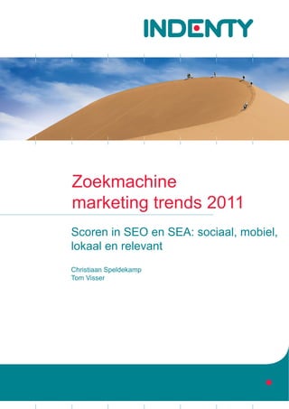 Zoekmachine
marketing trends 2011
Scoren in SEO en SEA: sociaal, mobiel,
lokaal en relevant
Christiaan Speldekamp
Tom Visser
 