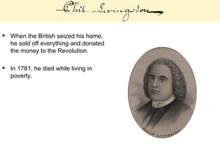  When the British seized his home,
he sold off everything and donated
the money to the Revolution.
 In 1781, he died while living in
poverty.
 