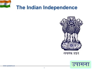 The Indian Independence




www.upasana.us
                           1
 