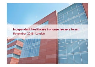 Independent healthcare in-house lawyers forum
November 2016, London
 