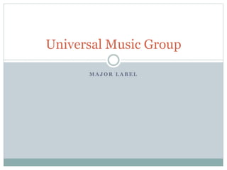 M A J O R L A B E L
Universal Music Group
 