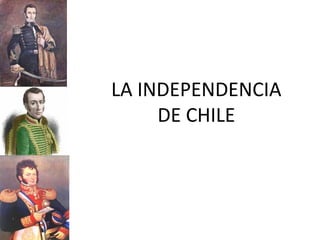 LA INDEPENDENCIA 
DE CHILE 
 