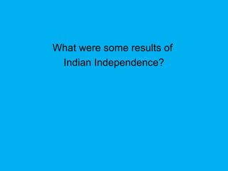 What were some results of
Indian Independence?
 